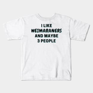 I Like Weimaraners And Maybe 3 People Kids T-Shirt